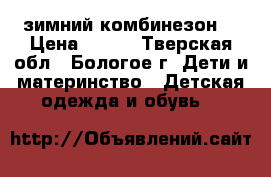 зимний комбинезон  › Цена ­ 800 - Тверская обл., Бологое г. Дети и материнство » Детская одежда и обувь   